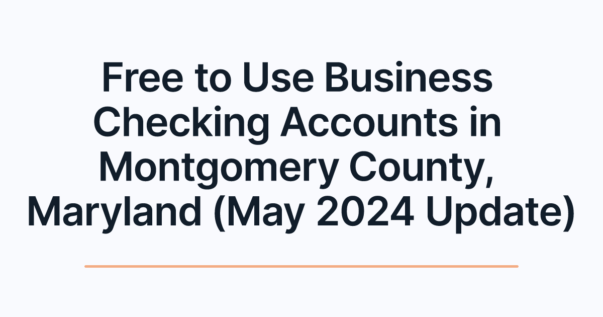 Free to Use Business Checking Accounts in Montgomery County, Maryland (May 2024 Update)